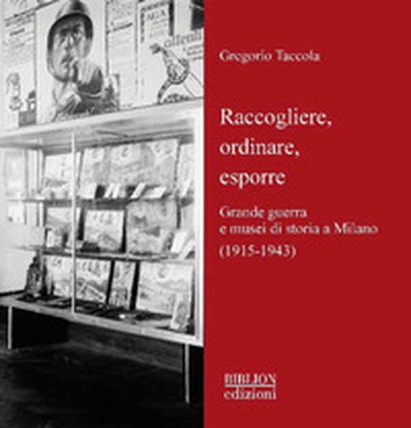 Raccogliere, ordinare, esporre. Grande guerra e musei di storia a Milano (1915-1943) - Librerie.coop Raccogliere, ordinare, esporre. Grande guerra e musei di storia a Milano (1915-1943) - Librerie.coop