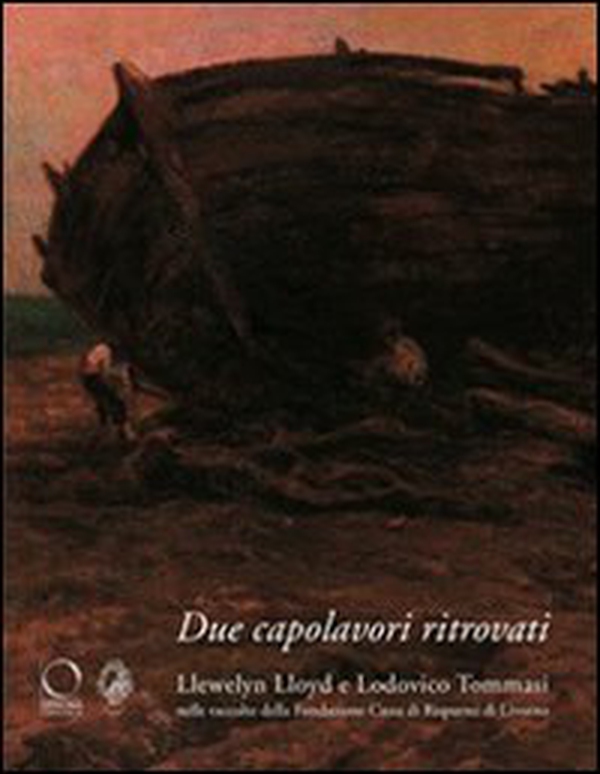 Due capolavori ritrovati. Llewelyn Lloyd e Lodovico Tommasi nelle raccolte della Fondazione della Cassa di Risparmi di Livorno - Librerie.coop Due capolavori ritrovati. Llewelyn Lloyd e Lodovico Tommasi nelle raccolte della Fondazione della Cassa di Risparmi di Livorno - Librerie.coop