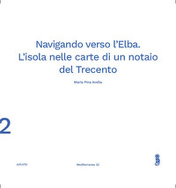 Navigando verso l'Elba. L'isola nelle carte di un notaio del Trecento - Librerie.coop