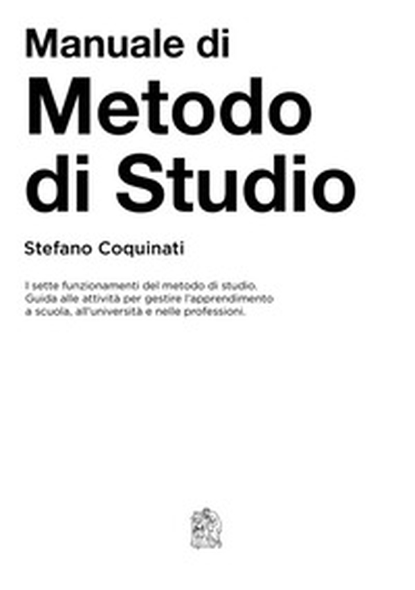 Manuale di metodo di studio. I sette funzionamenti del metodo di studio. Guida alle azioni per gestire l'apprendimento a scuola, all'università e nelle professioni - Librerie.coop