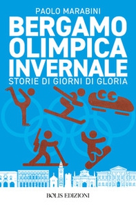 Bergamo olimpica invernale. Storie di giorni di gloria - Librerie.coop