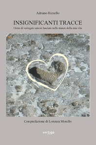 Insignificanti tracce. Orme di variegato amore lasciate nelle stanze della mia vita - Librerie.coop