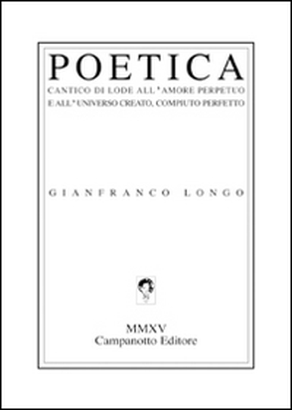 Poetica. Cantico di lode all'amore perpetuo e all'universo creato, compiuto perfetto - Librerie.coop Poetica. Cantico di lode all'amore perpetuo e all'universo creato, compiuto perfetto - Librerie.coop