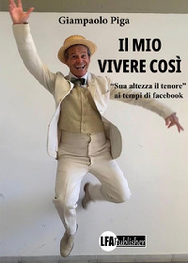Il mio vivere così. «Sua altezza il tenore» ai tempi di Facebook - Librerie.coop Il mio vivere così. «Sua altezza il tenore» ai tempi di Facebook - Librerie.coop