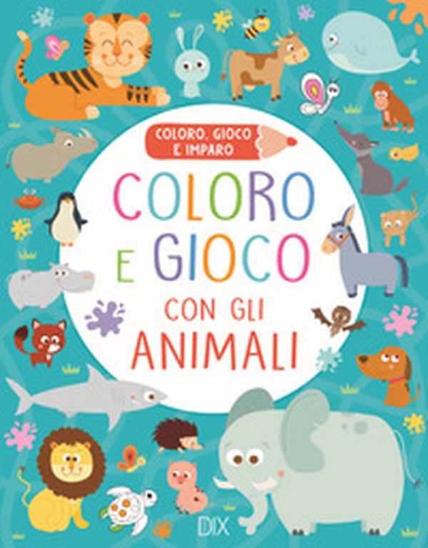 Coloro e gioco con gli animali. Coloro, gioco e imparo - Librerie.coop Coloro e gioco con gli animali. Coloro, gioco e imparo - Librerie.coop