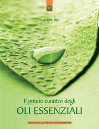 Il potere curativo degli oli essenziali - Librerie.coop Il potere curativo degli oli essenziali - Librerie.coop