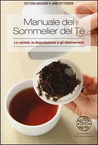 Manuale del sommelier del tè. Le varietà, la degustazione e gli abbinamenti - Librerie.coop