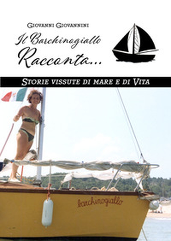 Il Barchinogiallo Racconta... Storie vissute di mare e di vita - Librerie.coop Il Barchinogiallo Racconta... Storie vissute di mare e di vita - Librerie.coop