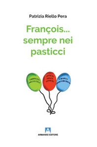 François... sempre nei pasticci - Librerie.coop François... sempre nei pasticci - Librerie.coop