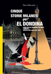 Cinque storie Milanesi per El Dondina. Capo della squadra volante a Milano attorno alla metà dell'800 - Librerie.coop