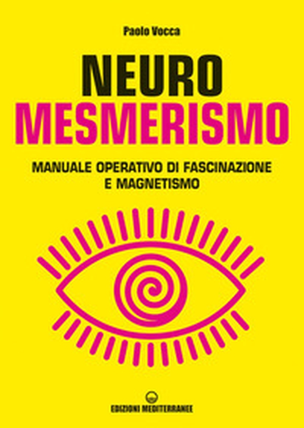 Neuromesmerismo. Manuale operativo di fascinazione e magnetismo - Librerie.coop Neuromesmerismo. Manuale operativo di fascinazione e magnetismo - Librerie.coop