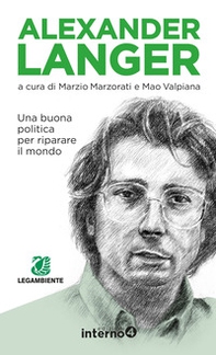 Alexander Langer. Una buona politica per riparare il mondo - Librerie.coop Alexander Langer. Una buona politica per riparare il mondo - Librerie.coop