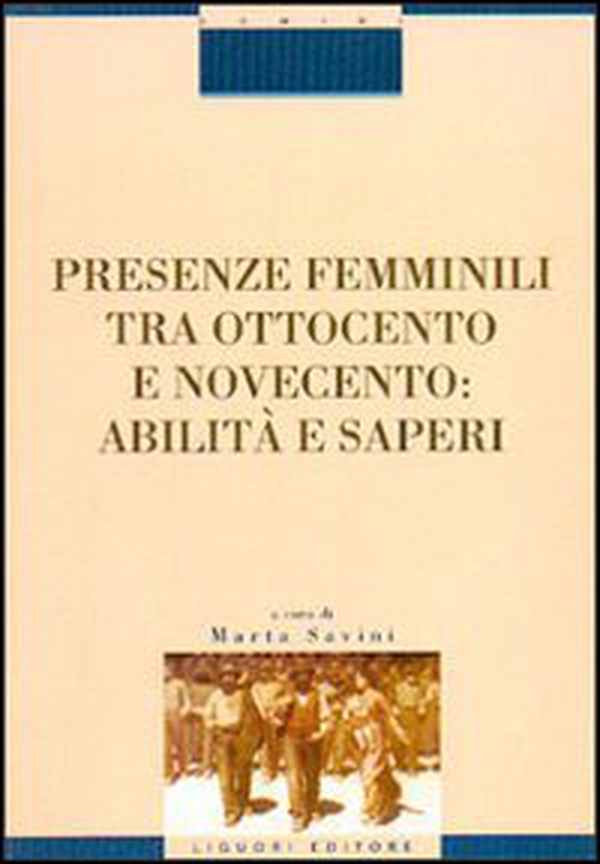 Presenze femminili tra Ottocento e Novecento. Abilità e saperi - Librerie.coop Presenze femminili tra Ottocento e Novecento. Abilità e saperi - Librerie.coop