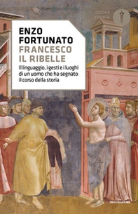 Francesco il ribelle. Il linguaggio, i gesti e i luoghi di un uomo che ha segnato il corso della storia - Librerie.coop Francesco il ribelle. Il linguaggio, i gesti e i luoghi di un uomo che ha segnato il corso della storia - Librerie.coop