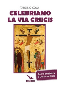 Celebriamo la via crucis. Preghiere, letture, canti - Librerie.coop