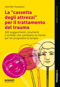 La «cassetta degli attrezzi» per il trattamento del trauma. 165 suggerimenti, strumenti e schede che cambiano la mente per far progredire la terapia - Librerie.coop