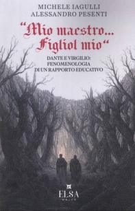 «Mio maestro...figliol mio». Dante e Virgilio: fenomenologia di un rapporto educativo - Librerie.coop