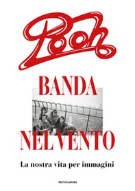 Pooh, banda nel vento. La nostra vita per immagini - Librerie.coop