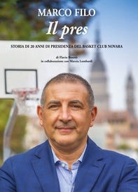 Marco Filo. Il pres. Storia di 20 anni di presidenza del Basket Club Novara - Librerie.coop