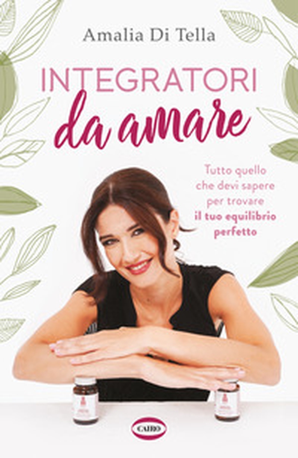 Integratori da amare. Tutto quello che devi sapere per trovare il tuo equilibrio perfetto - Librerie.coop Integratori da amare. Tutto quello che devi sapere per trovare il tuo equilibrio perfetto - Librerie.coop