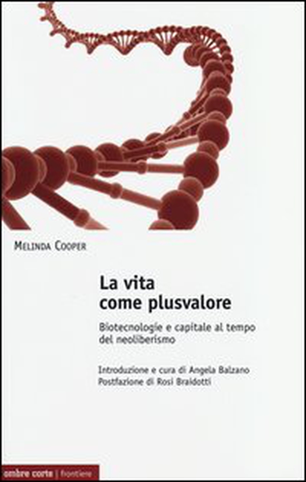 La vita come plusvalore. Biotecnologie e capitale al tempo del neoliberismo - Librerie.coop La vita come plusvalore. Biotecnologie e capitale al tempo del neoliberismo - Librerie.coop