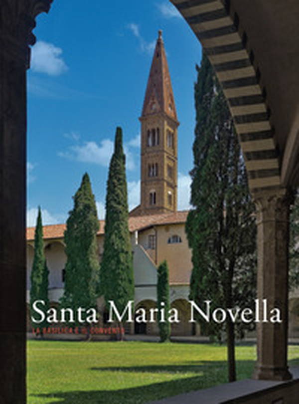 Santa Maria Novella. La basilica e il convento - Vol. 3 - Librerie.coop Santa Maria Novella. La basilica e il convento - Vol. 3 - Librerie.coop