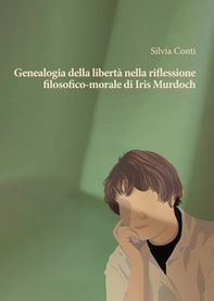 Genealogia della libertà nella riflessione filosofico-morale di Iris Murdoch - Librerie.coop Genealogia della libertà nella riflessione filosofico-morale di Iris Murdoch - Librerie.coop