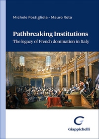 Pathbreaking institutions. The legacy of French domination in Italy - Librerie.coop Pathbreaking institutions. The legacy of French domination in Italy - Librerie.coop