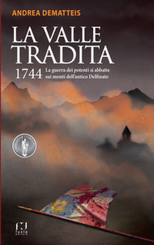 La valle tradita. 1744. La guerra dei potenti si abbatte sui monti dell'antico Delfinato - Librerie.coop La valle tradita. 1744. La guerra dei potenti si abbatte sui monti dell'antico Delfinato - Librerie.coop