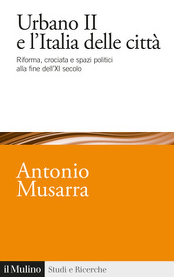Urbano II e l'Italia delle città. Riforma, crociata e spazi politici alla fine dell'XI secolo - Librerie.coop Urbano II e l'Italia delle città. Riforma, crociata e spazi politici alla fine dell'XI secolo - Librerie.coop