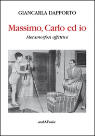 Massimo, Carlo ed io. Metamorfosi affettive - Librerie.coop