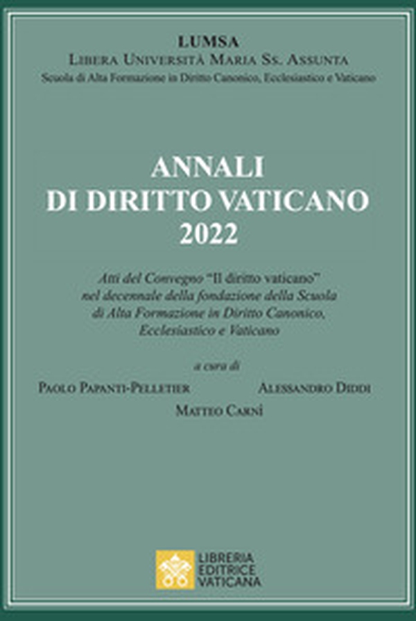 Annali di diritto vaticano 2022. Atti del Convegno «Il diritto vaticano» nel decennale della fondazione della scuola di alta formazione in diritto canonico, ecclesiastico e vaticano - Librerie.coop Annali di diritto vaticano 2022. Atti del Convegno «Il diritto vaticano» nel decennale della fondazione della scuola di alta formazione in diritto canonico, ecclesiastico e vaticano - Librerie.coop