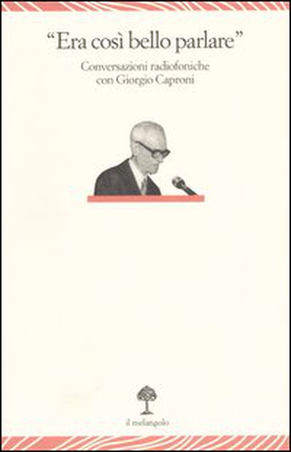 «Era così bello parlare». Conversazioni radiofoniche con Giorgio Caproni - Librerie.coop «Era così bello parlare». Conversazioni radiofoniche con Giorgio Caproni - Librerie.coop