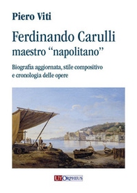 Ferdinando Carulli maestro «napolitano». Biografia aggiornata, stile compositivo e cronologia delle opere - Librerie.coop Ferdinando Carulli maestro «napolitano». Biografia aggiornata, stile compositivo e cronologia delle opere - Librerie.coop