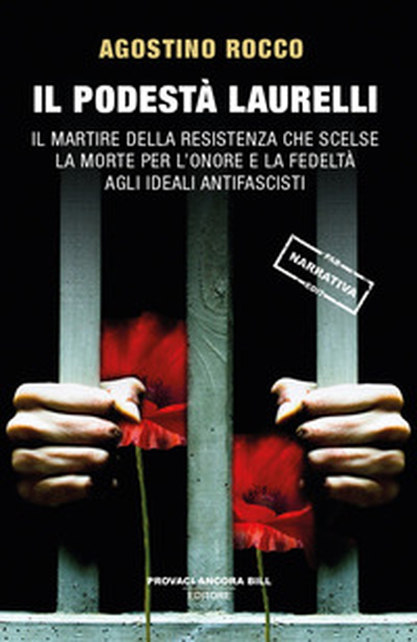Il Podestà Laurelli. Il martire della Resistenza che scelse la morte per l'onore e la fedeltà agli ideali antifascisti - Librerie.coop Il Podestà Laurelli. Il martire della Resistenza che scelse la morte per l'onore e la fedeltà agli ideali antifascisti - Librerie.coop