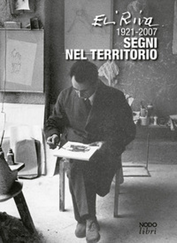 Eli Riva 1921-2007. Segni nel territorio - Librerie.coop Eli Riva 1921-2007. Segni nel territorio - Librerie.coop