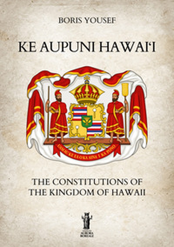 Ke Aupuni Hawai'i. The Constitutions of the Kingdom of Hawaii - Librerie.coop