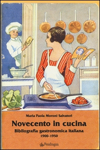 Novecento in cucina. Bibliografia gastronomica italiana 1900-1950 - Librerie.coop