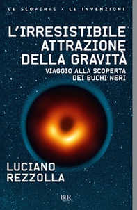 L'irresistibile attrazione della gravità. Viaggio alla scoperta dei buchi neri - Librerie.coop