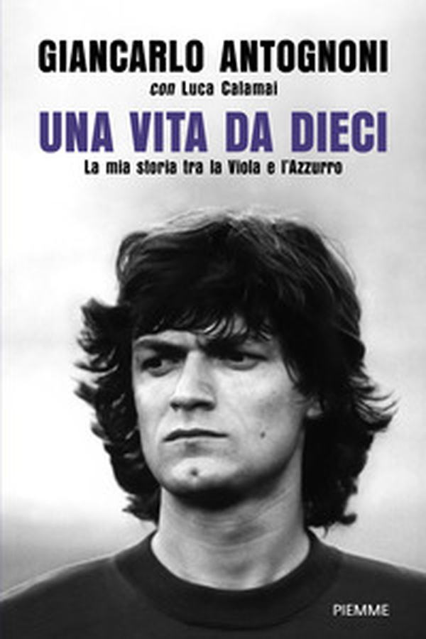 Una vita da dieci. La mia storia tra la Viola e l'Azzurro - Librerie.coop