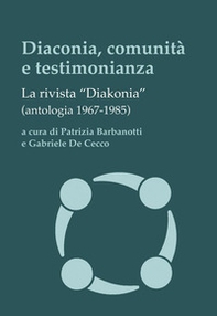 Diaconia, comunità e testimonianza. La rivista «Diakonia» (antologia 1967-1985) - Librerie.coop