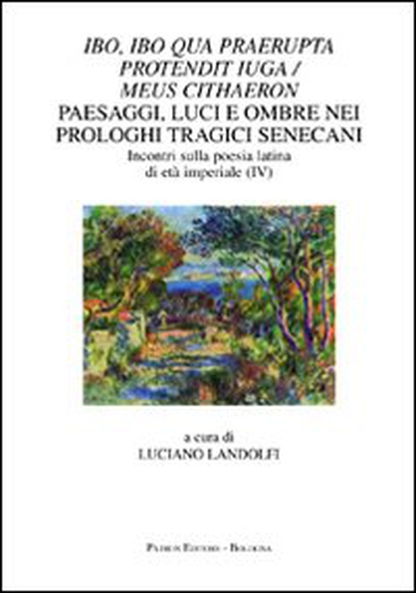 Ibo, ibo qua praerupta protendit iuga/meus Cithaeron. Paesaggi, luci e ombre nei prologhi tragici senecani. Incontri sulla poesia latina di età imperiale (IV) - Librerie.coop Ibo, ibo qua praerupta protendit iuga/meus Cithaeron. Paesaggi, luci e ombre nei prologhi tragici senecani. Incontri sulla poesia latina di età imperiale (IV) - Librerie.coop