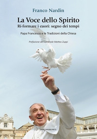 La voce dello spirito. Ri-formare i cuori: segno dei tempi. Papa Francesco e le tradizioni della chiesa - Librerie.coop