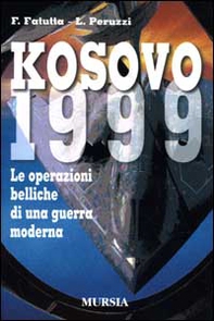 Kosovo 1999. Le operazioni belliche di una guerra moderna - Librerie.coop