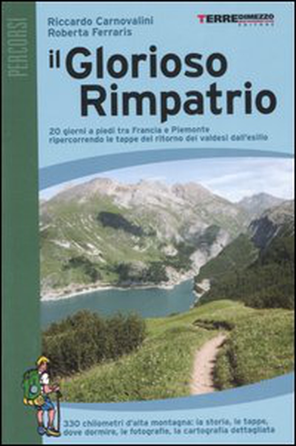 Il glorioso rimpatrio. 20 giorni a piedi tra Francia e Piemonte ripercorrendo le tappe del ritorno dei valdesi dall'esilio - Librerie.coop Il glorioso rimpatrio. 20 giorni a piedi tra Francia e Piemonte ripercorrendo le tappe del ritorno dei valdesi dall'esilio - Librerie.coop