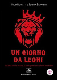 Un giorno da leoni. La lotta che ho vissuto, la consapevolezza che mi ha salvato - Librerie.coop