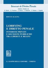 Lobbying e diritto penale. Interessi privati e decisioni pubbliche tra libertà e reato - Librerie.coop