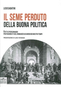 Il seme perduto della buona politica. Fatti e personaggi protagonisti del romanzo assurdo dei nostri tempi - Librerie.coop Il seme perduto della buona politica. Fatti e personaggi protagonisti del romanzo assurdo dei nostri tempi - Librerie.coop