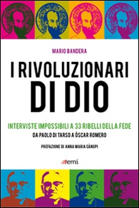 I Rivoluzionari di Dio. Interviste impossibili a 33 ribelli della fede. Da Paolo di Tarso a Óscar Romero - Librerie.coop