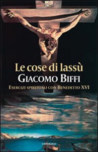 Le cose di lassù. Esercizi spirituali con Benedetto XVI - Librerie.coop